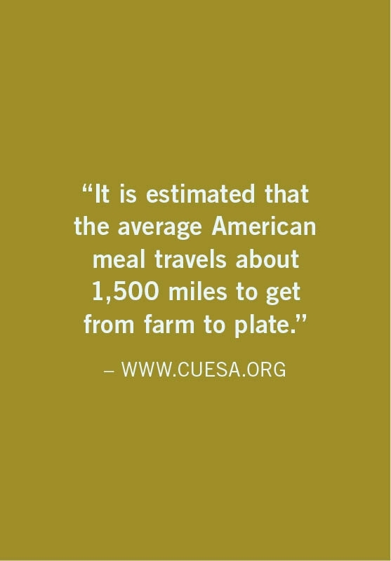 It is estimated that the average American meal travels about 1,500 miles to get from farm to plate.  WWW.CUESA.ORG